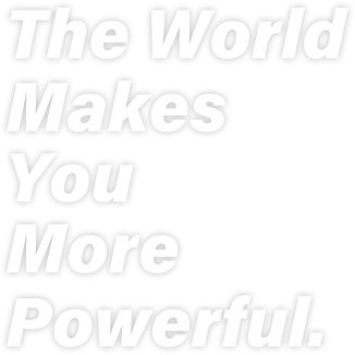The World Makes You More Powerful.